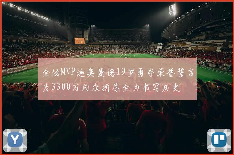 全场MVP迪奥曼德19岁勇夺荣誉誓言为3300万民众拼尽全力书写历史
